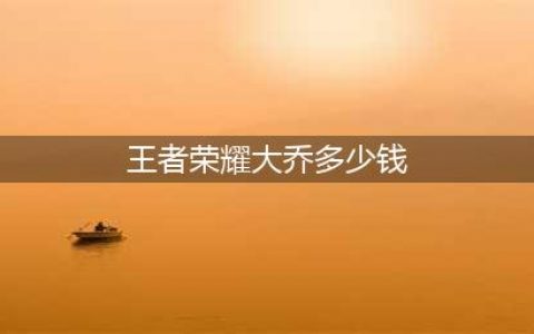 《王者荣耀》大乔多少钱 大乔价格技能曝光(王者荣耀大乔多少钱)