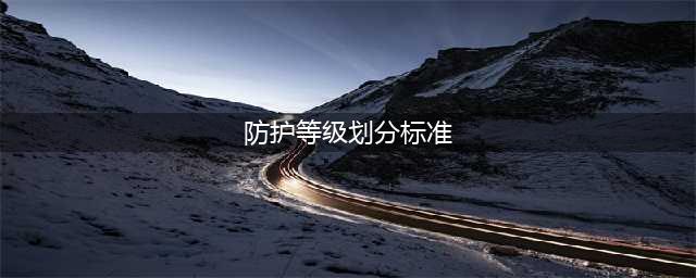 IP防护等级的划分标准(防护等级划分标准)