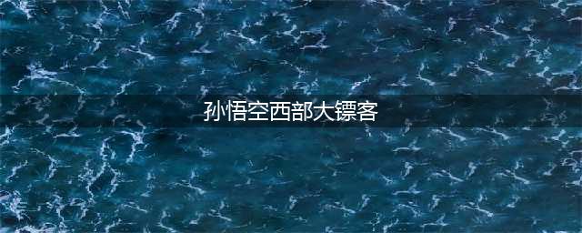 王者荣耀孙悟空西部大镖客皮肤图鉴大全(孙悟空西部大镖客)