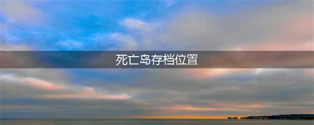 《死亡岛2》存档具体位置 如何存档