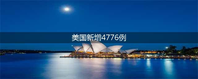 美国新增4776例(美国新增4776例)
