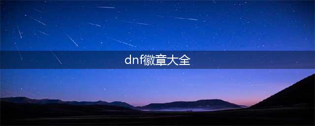 《DNF》全部职业徽章图鉴表介绍(dnf徽章大全)
