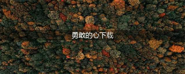 勇敢的心游戏下载手机版 勇敢的心游戏下载安卓中文版(勇敢的心下载)