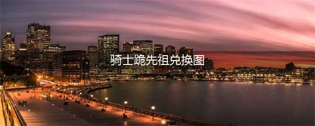 《光遇》骑士跪先祖兑换图