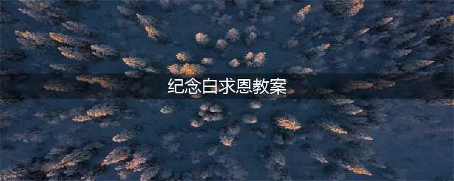 你是世界的巨人，你是我们的标杆  ——《纪念白求恩》教学设计(纪念白求恩教案)