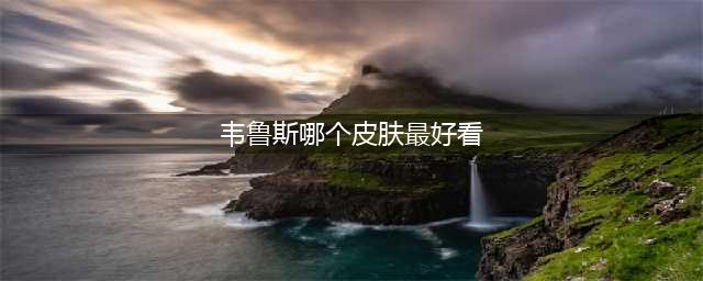 英雄联盟手游韦鲁斯皮肤哪个好 LOL手游韦鲁斯皮肤推荐