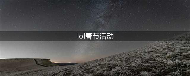 《LOL》2021春节活动汇总 春节活动有哪些(lol春节活动)