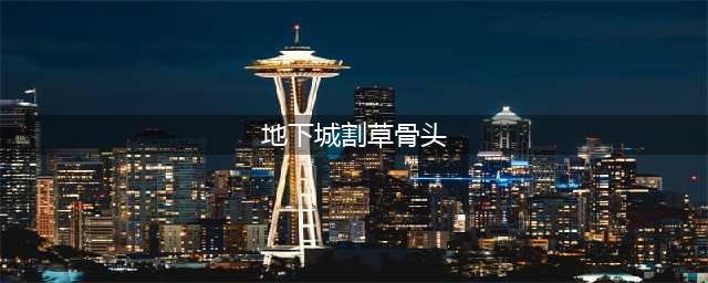 《地下城割草》骨头神器 骨头神器获取方法分享(地下城割草骨头)