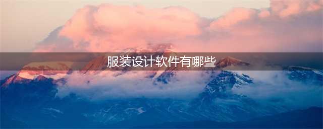 服装设计软件有哪些？6款必备的服装设计软件！(服装设计软件有哪些)