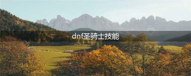《DNF》圣骑士强度及技能玩法解析 圣骑士厉害吗(dnf圣骑士技能)