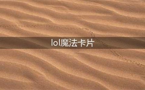 《LOL》魔法卡片收集兑换地址在哪 星之守护者活动地址介绍(lol魔法卡片)