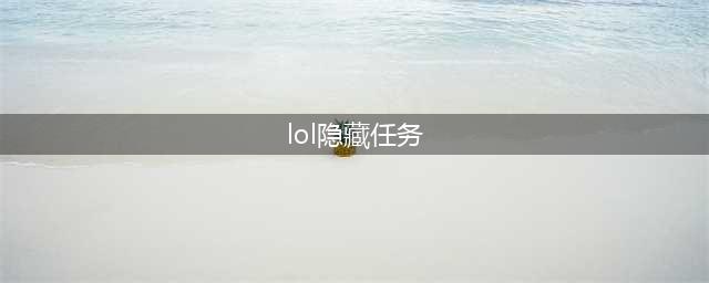 《LOL》隐藏任务怎么做 隐藏任务完成技巧分享(lol隐藏任务)
