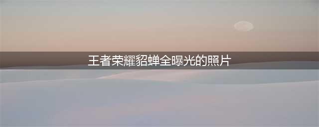 《王者荣耀》貂蝉仲夏夜之梦高清图曝光一览(王者荣耀貂蝉全曝光的照片)