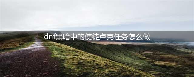 《DNF》机械之魂卢克怎么打 黑暗中的使徒卢克攻略