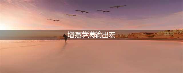 《魔兽世界怀旧服》增强萨宏怎么选 增强萨一键宏推荐(增强萨满输出宏)
