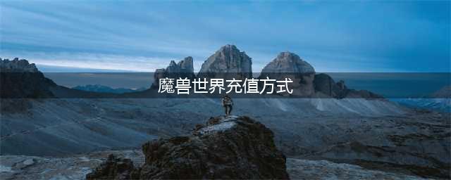 《魔兽世界》充值方法有多少种 充值方法介绍(魔兽世界充值方式)