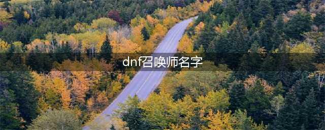 《DNF》知源召唤师三觉技能怎么样 知源召唤师三觉技能介绍(dnf召唤师名字)