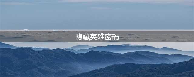 《魔兽争霸3》隐瞒英雄密码是什么 藏剑封魔录1.0.0隐瞒英雄密码介绍(隐藏英雄密码)