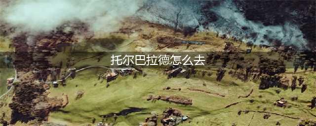 《魔兽世界》托尔巴拉德怎么去 托尔巴拉德位置分享