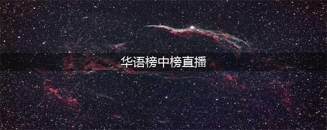 《第22届全球华语榜中榜》 星空卫视全程直播(华语榜中榜直播)