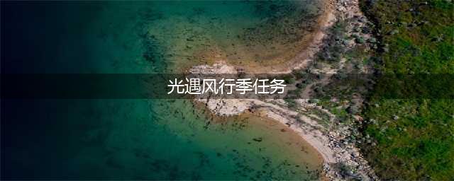 光遇风行季任务攻略大全