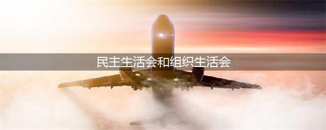 【党务知识】组织生活会和民主生活会有何区别？(民主生活会和组织生活会)