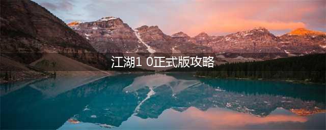 《江湖手游》这就是攻略大全 这就是图文教程(江湖1 0正式版攻略)