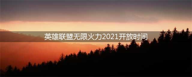 《英雄联盟》无限火力2021开放时间 无限火力上线时间介绍(英雄联盟无限火力2021开放时间)