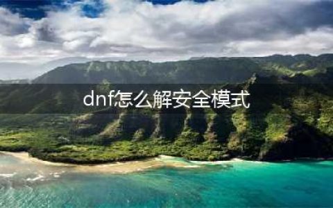 《dnf》安全模式怎么解除 安全模式解除教程(dnf怎么解安全模式)