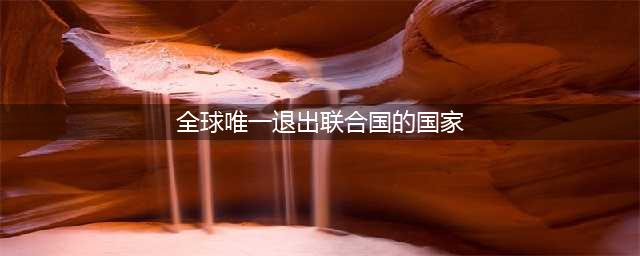 全球唯一退出联合国的国家，曾想一统东南亚，现与邻国关系尴尬(全球唯一退出联合国的国家)