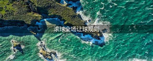 揭秘足球体育大小让球滚球规则！【正文】(滚球全场让球规则)
