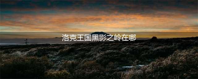 《洛克王国》7.2更新活动全介绍 7月2日更新内容汇总(洛克王国黑影之岭在哪)