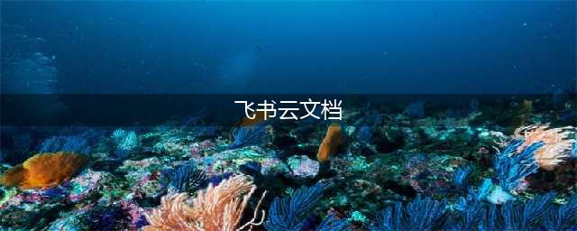 飞书文档——让多人实时在线编辑更高效(飞书云文档)
