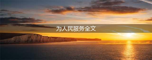 毛泽东：《为人民服务》全文(为人民服务全文)