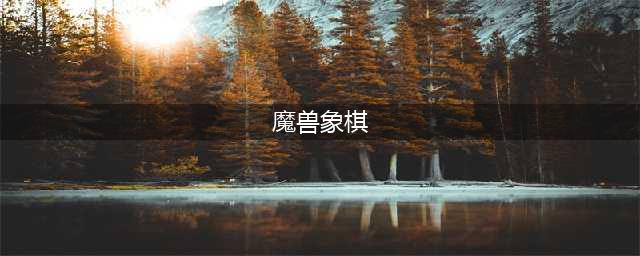 《魔兽世界》卡拉赞象棋单人通关技巧教学 卡拉赞象棋单人如何过(魔兽象棋)