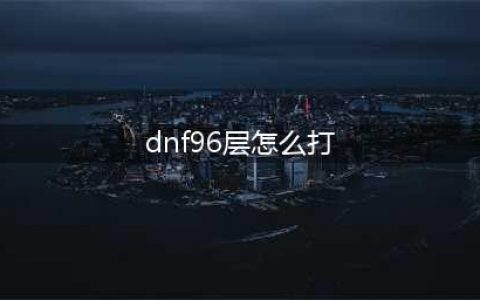 《dnf》绝望之塔96层怎么打 绝望之塔96层攻略(dnf96层怎么打)