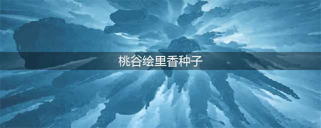 日本最炙手可热的女神——桃谷绘里香(桃谷绘里香种子)