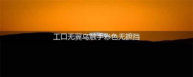 工口/学姐/僧侣/末日/巨人/夏目/英雄，这下不会众口难调了！(工口无翼乌触手彩色无摭挡)