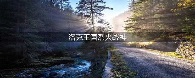 洛克王国烈火战神怎么进化 烈火战神进化方法
