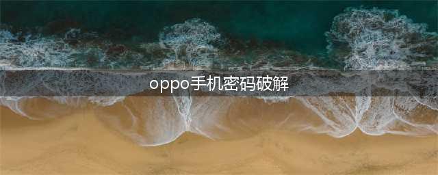 OPPO手机忘记密码该如何解锁 oppo手机的密码忘了怎么解锁(oppo手机密码破解)