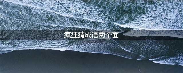 《疯狂猜成语》面面两个面字是什么成语 答案大全汇总(疯狂猜成语两个面)
