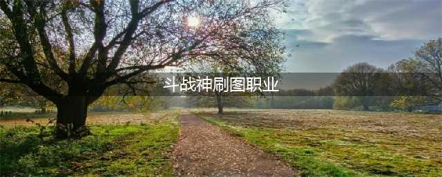 斗战神什么职业不花钱-斗战神零氪职业推荐