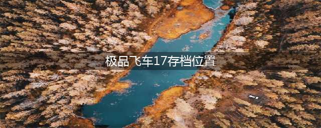 极品飞车17存档放在哪里(极品飞车17存档位置)