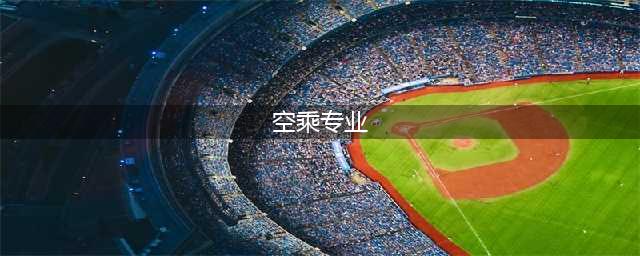 空乘专业10大就业岗位，以后别在说只能做空姐了(空乘专业)