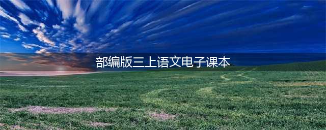 部编版小学三年级语文上册电子课本教材（高清电子版）(部编版三上语文电子课本)