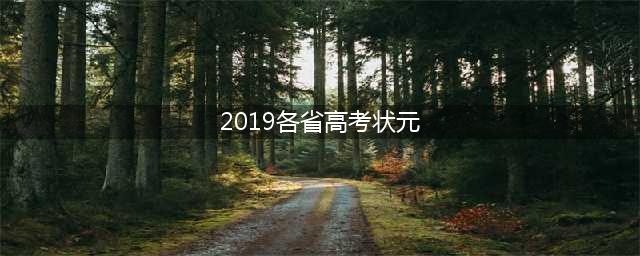 2019年各省高考状元！祝2023年考生金榜题名！(2019各省高考状元)