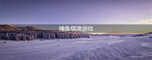 值得推荐的捕鱼游戏有哪些？(捕鱼棋牌游戏)