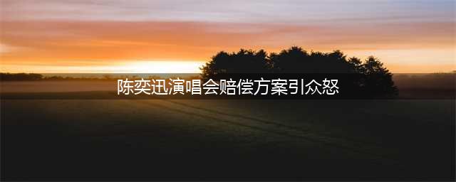 陈奕迅演唱会佛山站延期及补偿方案公布 国内机票最高补偿2000元/人(陈奕迅演唱会赔偿方案引众怒)