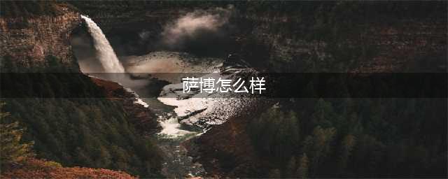《航海王燃烧意志》萨博怎么样 萨博属性分享(萨博怎么样)