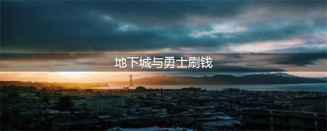 《地下城与勇士手游》如何快速赚金币 快速赚金币方法(地下城与勇士刷钱)